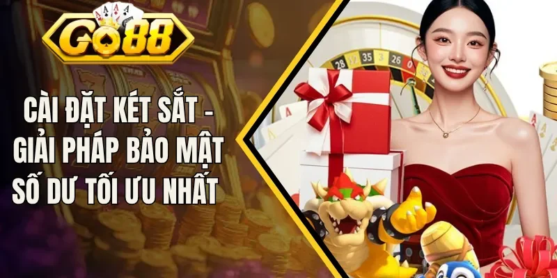 Cài Đặt Két Sắt - Giải Pháp Bảo Mật Số Dư Tối Ưu Nhất