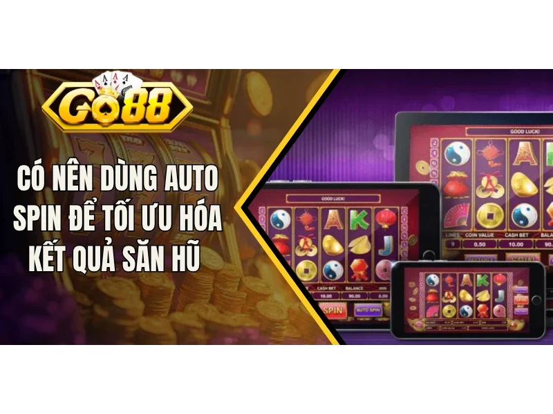 Có Nên Dùng Auto Spin Để Tối Ưu Hóa Kết Quả Săn Hũ
