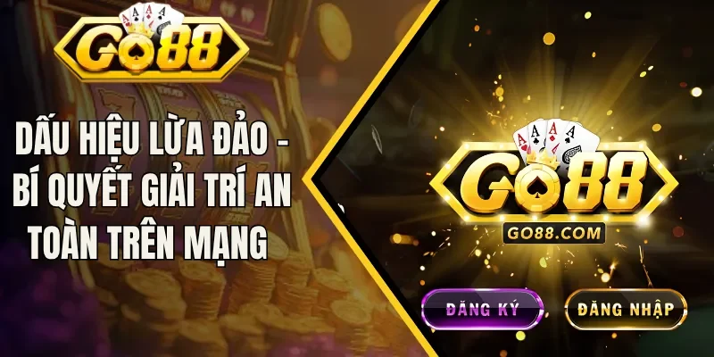 Dấu Hiệu Lừa Đảo - Bí Quyết Giải Trí An Toàn Trên Mạng