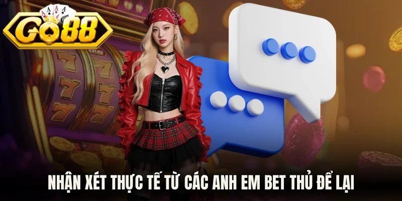 Nhận xét thực tế từ các anh em bet thủ để lại