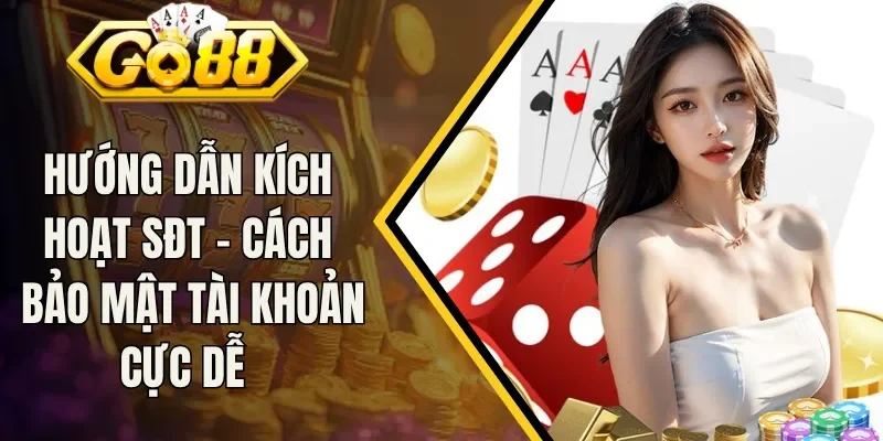 Hướng Dẫn Kích Hoạt SĐT - Cách Bảo Mật Tài Khoản Cực Dễ