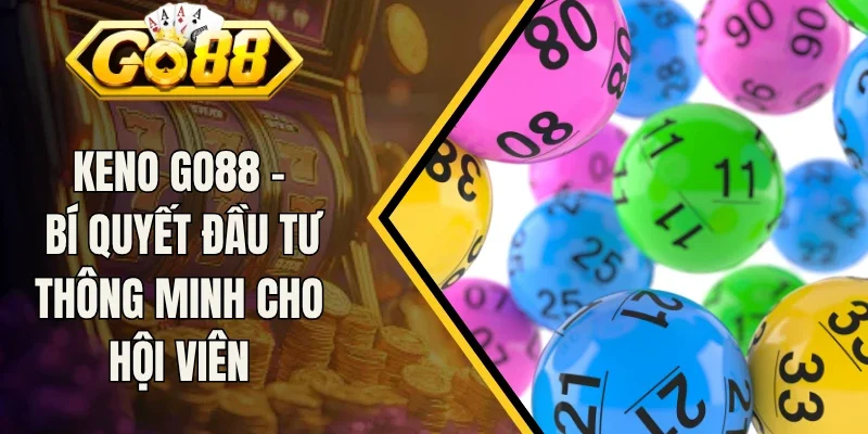 Keno Go88 - Bí Quyết Đầu Tư Thông Minh Cho Hội Viên