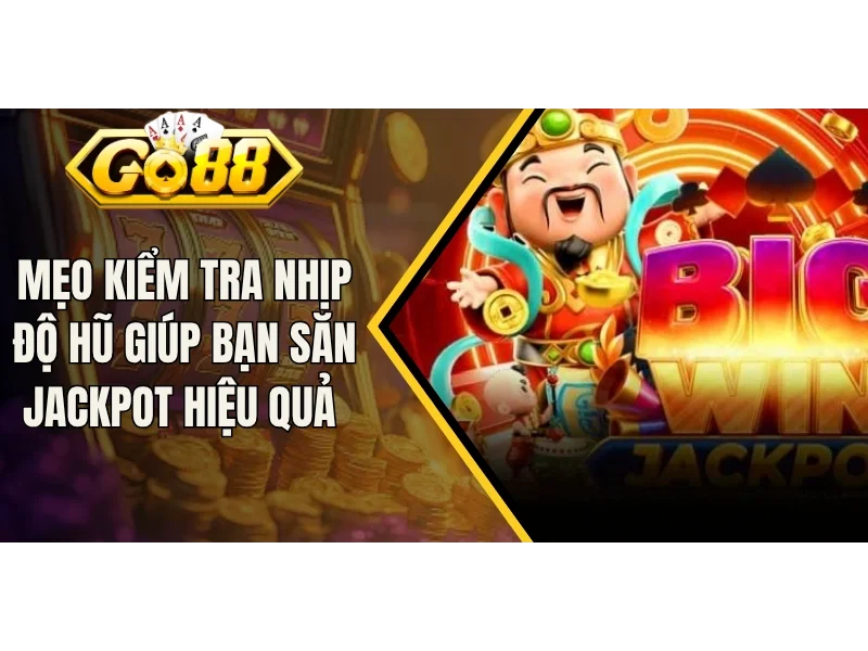 Mẹo Kiểm Tra Nhịp Độ Hũ Giúp Bạn Săn Jackpot Hiệu Quả