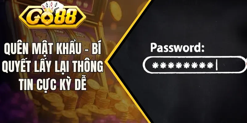 Quên Mật Khẩu - Bí Quyết Lấy Lại Thông Tin Cực Kỳ Dễ