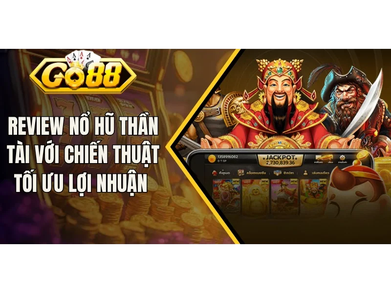 Review Nổ Hũ Thần Tài Với Chiến Thuật Tối Ưu Lợi Nhuận