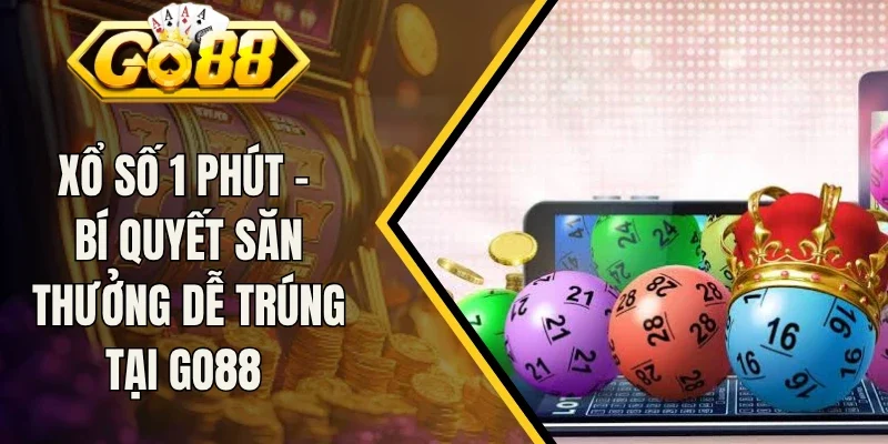Xổ Số 1 Phút - Bí Quyết Săn Thưởng Dễ Trúng Tại Go88